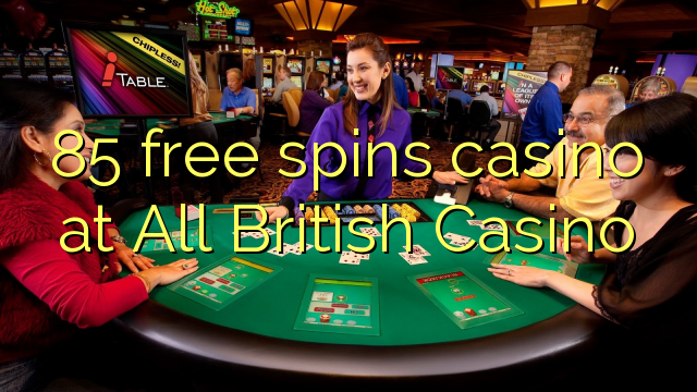 85 бесплатно се врти казино во Сите Британски казино