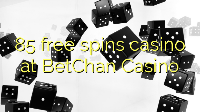 85 free spins casino at BetChan Casino