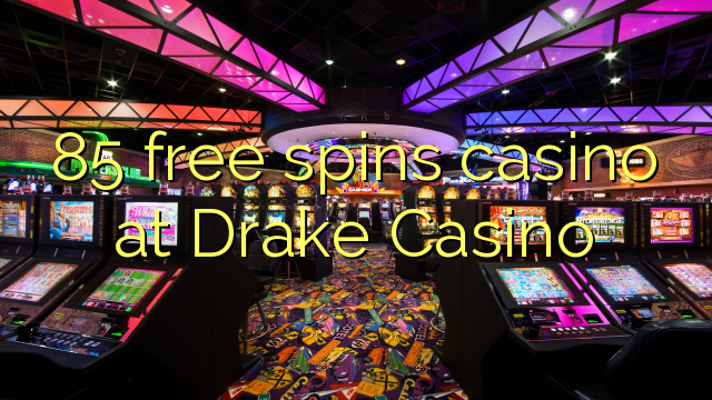 85 free spins casino at Drake Casino