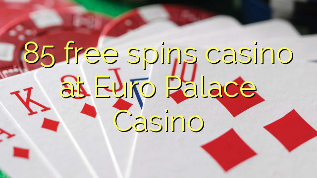 85 senza spins Casinò à Euro Palace Casino