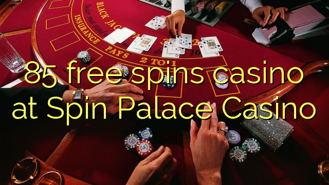 85 free spins casino at Spin Palace Casino
