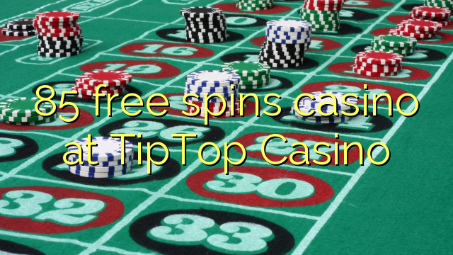 85 free spins casino at TipTop  Casino