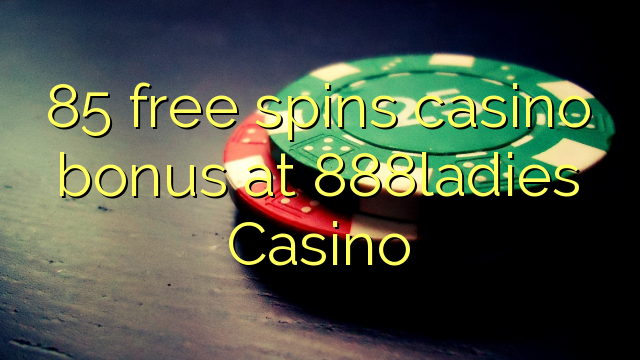 85 free giliran bonus casino ing 888ladies Casino
