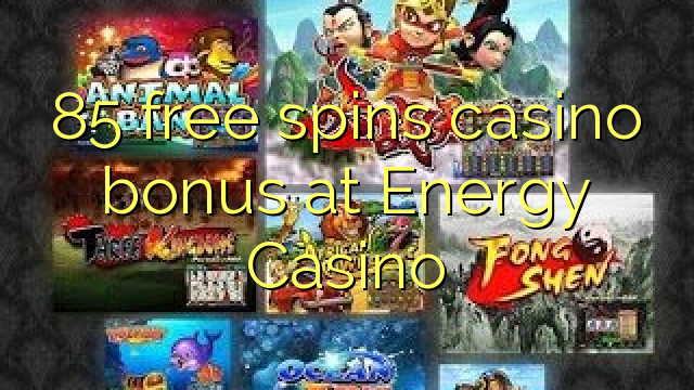85免费在能源赌场转动赌场奖金