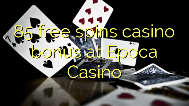 85 gratis spins casino bonus by Epoca Casino