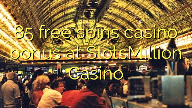 85 free spins gidan caca bonus a SlotsMillion Casino