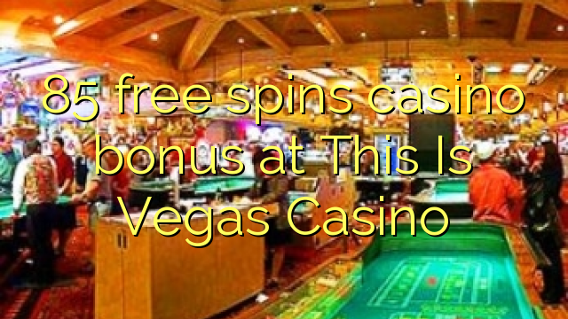 85 free spins casino bonus at This Is Vegas Casino