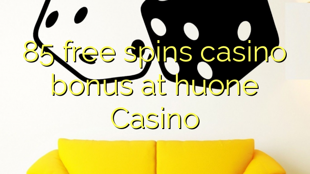 85 free spins casino bonus at huone Casino