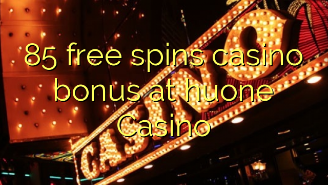 85 bezmaksas griezienus kazino bonusu huone Casino
