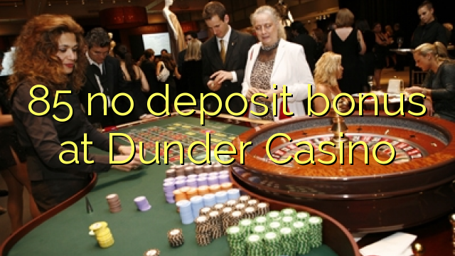 85 ບໍ່ມີເງິນຝາກຢູ່ Dunder Casino