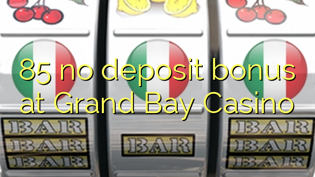 85 no deposit bonus at Grand Bay Casino