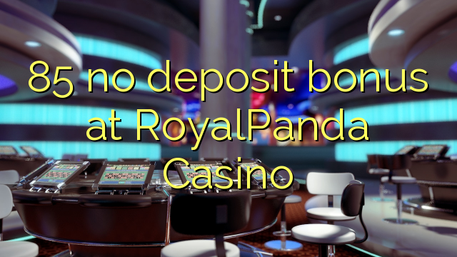 85 no deposit bonus at RoyalPanda Casino