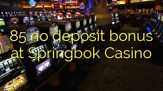 85 no deposit bonus at Springbok Casino