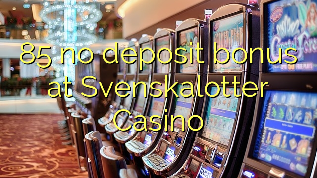 85 no deposit bonus at Svenskalotter Casino 85 no deposit bonus at Svenskalotter Casino