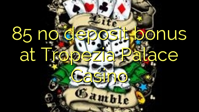 85 no deposit bonus at Tropezia Palace Casino