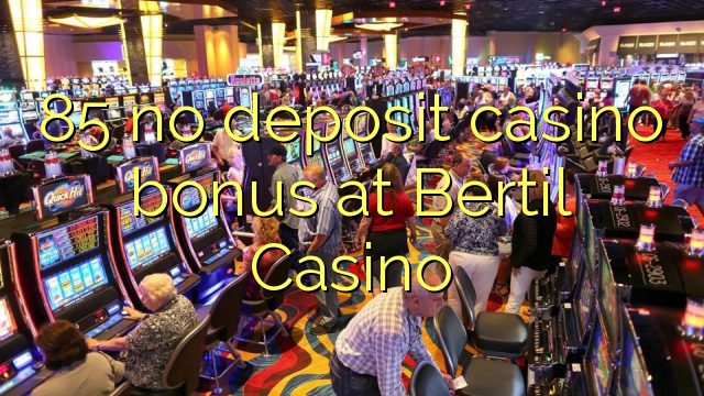 85 no deposit casino bonus at Bertil Casino