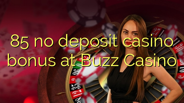 85 palibe gawo kasino bonasi pa Buzz Casino