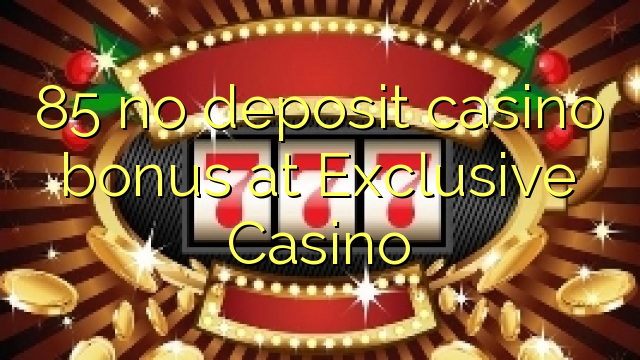 85 geen deposito bonus bij Exclusive Casino