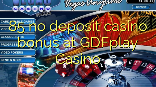 85在GDFplay Casino没有存入赌场奖金