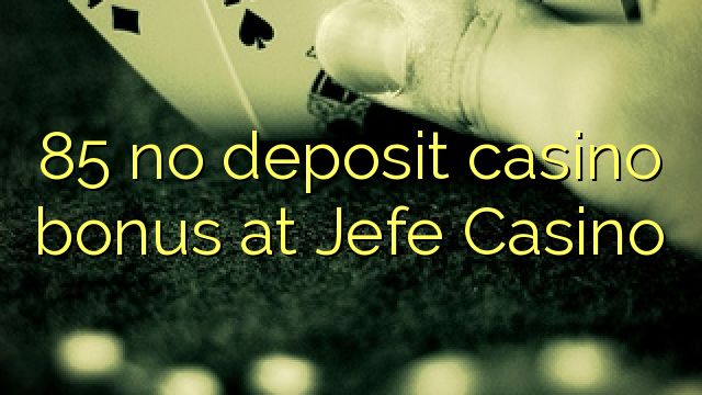 85 no deposit casino bonus at Jefe Casino