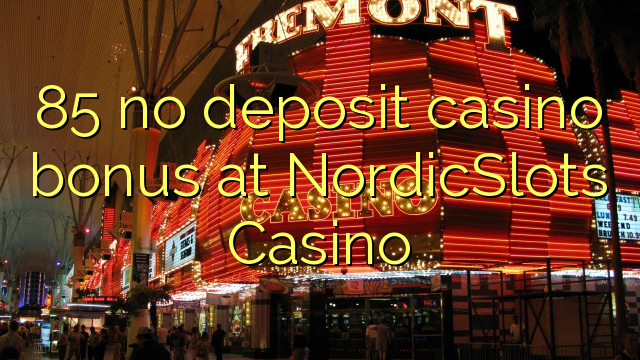 85 nie casino bonus vklad na NordicSlots kasíne