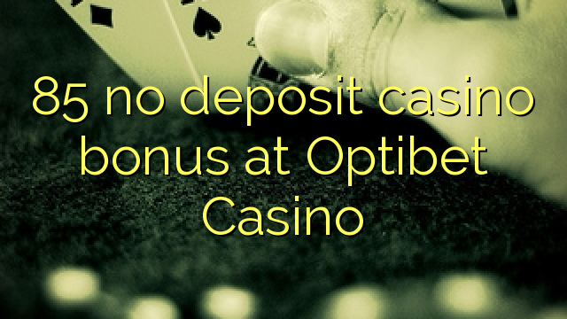 85 no deposit casino bonus at Optibet Casino