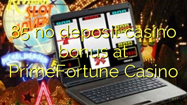 85 kahore bonus Casino tāpui i PrimeFortune Casino