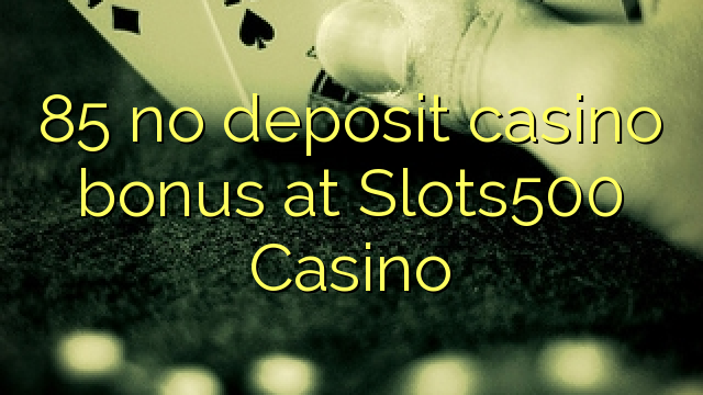 85 tiada bonus kasino deposit di Slots500 Casino
