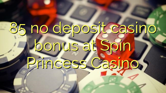 85 tidak menyimpan bonus kasino di Spin Princess Casino