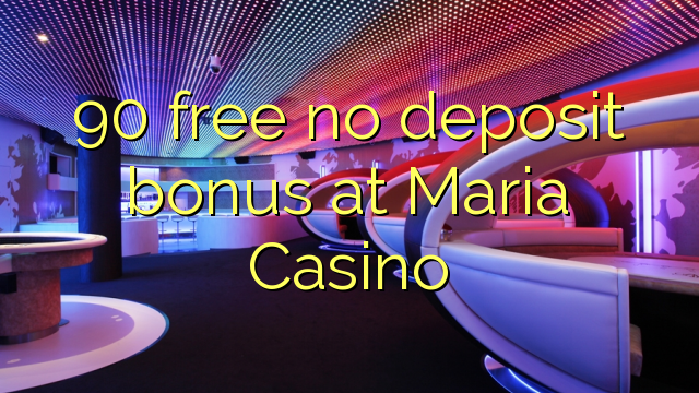 90 free no deposit bonus at Maria Casino