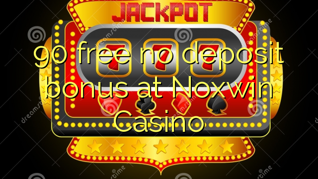 90 gratis no deposit bonus bij Noxwin Casino