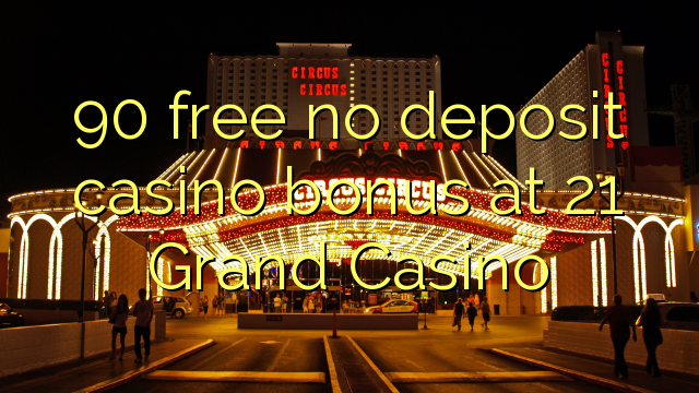 90 free no deposit casino bonus at 21 Grand Casino