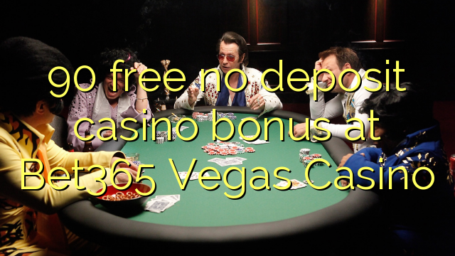 90 gratuíto sen bonos de depósito no Bet365 Vegas Casino