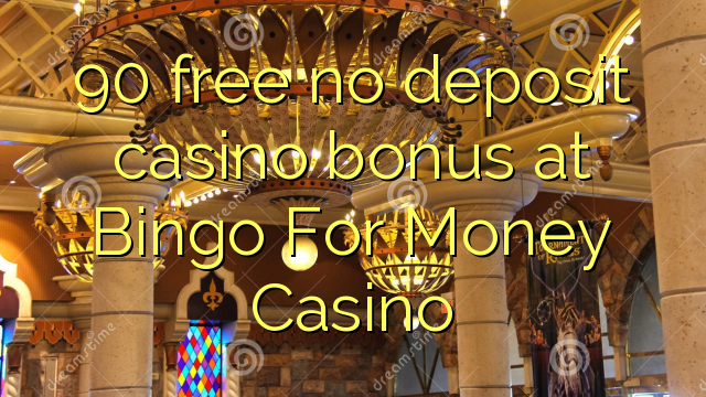 90 free no deposit casino bonus at Bingo For Money Casino