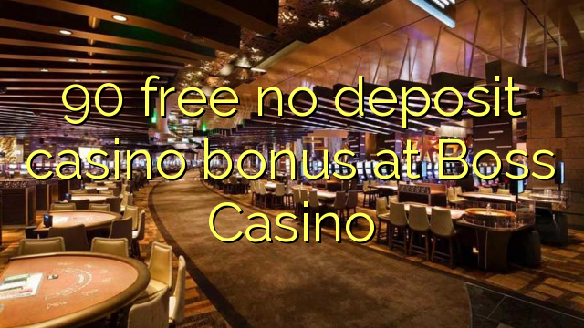 90 free no deposit casino bonus at Boss Casino