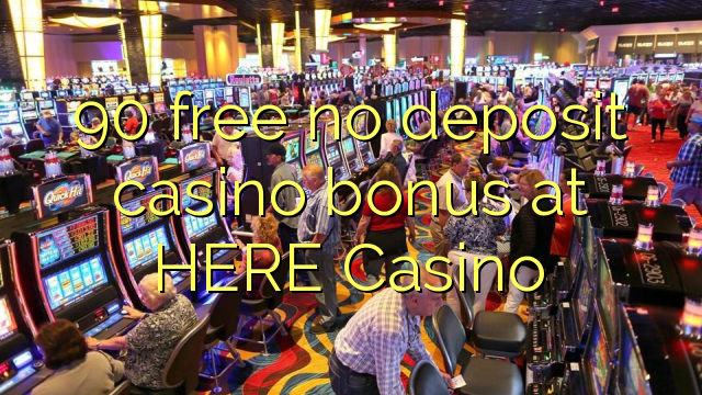 90 free no deposit casino bonus at HERE Casino