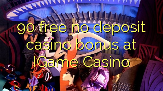 90 free no deposit casino bonus at IGame Casino