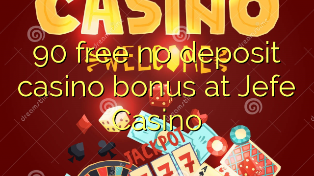 90 free no deposit casino bonus at Jefe Casino