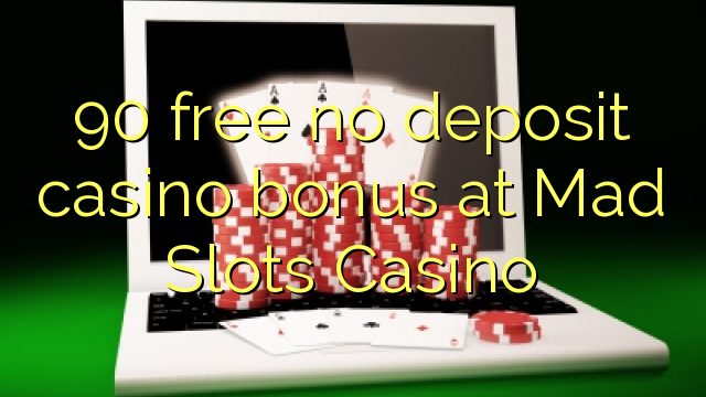 90 free no deposit casino bonus at Mad Slots Casino