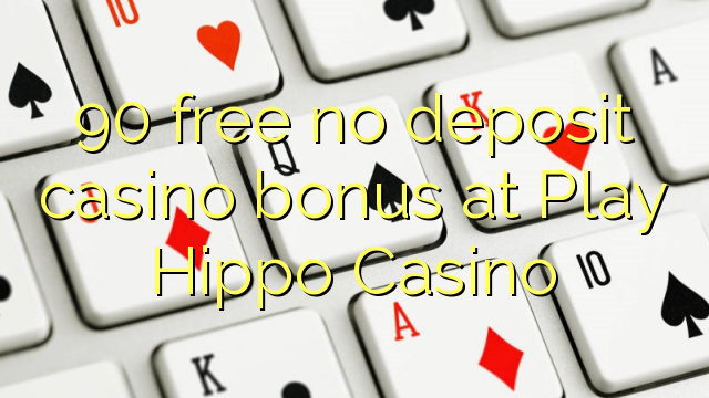 90 free no deposit casino bonus at Play Hippo Casino