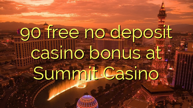 90 free no deposit casino bonus at Summit Casino