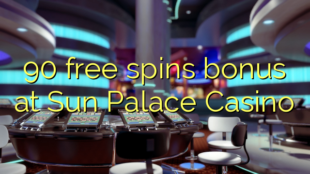 90 free spins bonusu Sun Palace Casino