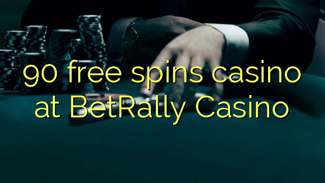 90 free spins casino at BetRally Casino