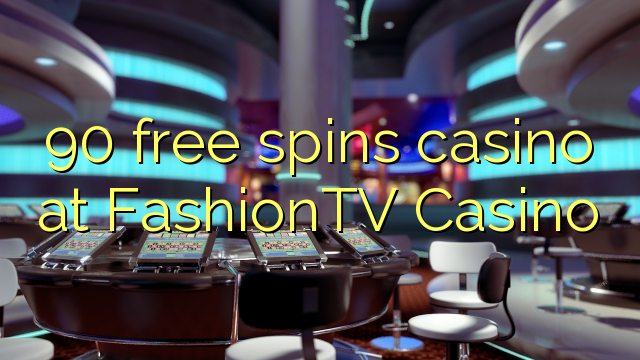 90 free spins casino at FashionTV Casino