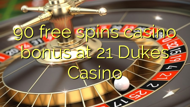 90 free spins casino bonus at 21 Dukes Casino