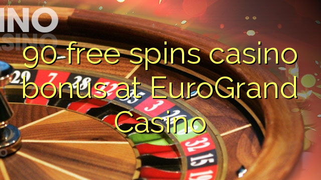 90 free spins casino bonus at EuroGrand Casino