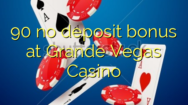 90 tiada bonus deposit di Grande Vegas Casino