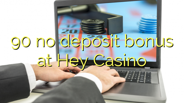 90 no deposit bonus at Hey  Casino