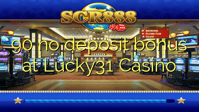 90 hapana dhipoziti bhonasi pa Lucky31 Casino