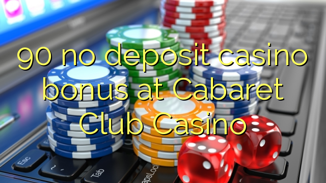 90 no deposit casino bonus at Cabaret Club Casino